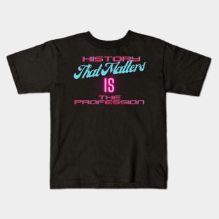 History That Matters Is the Profession Kids T-Shirt